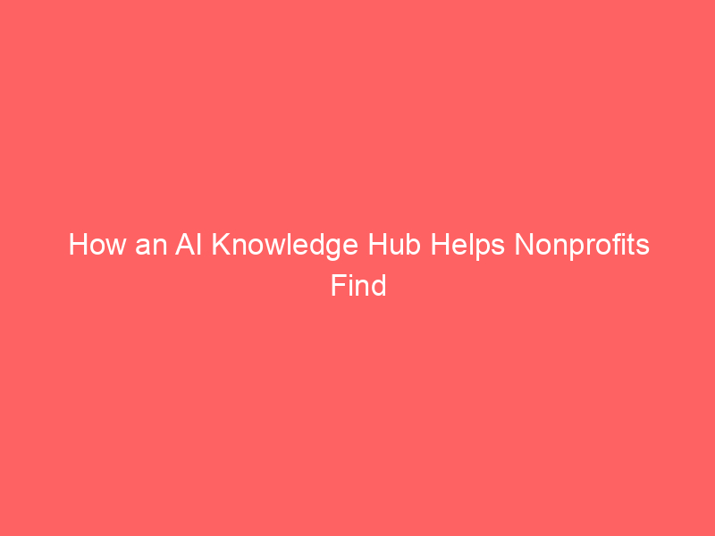 How an AI Knowledge Hub Helps Nonprofits Find Answers Faster