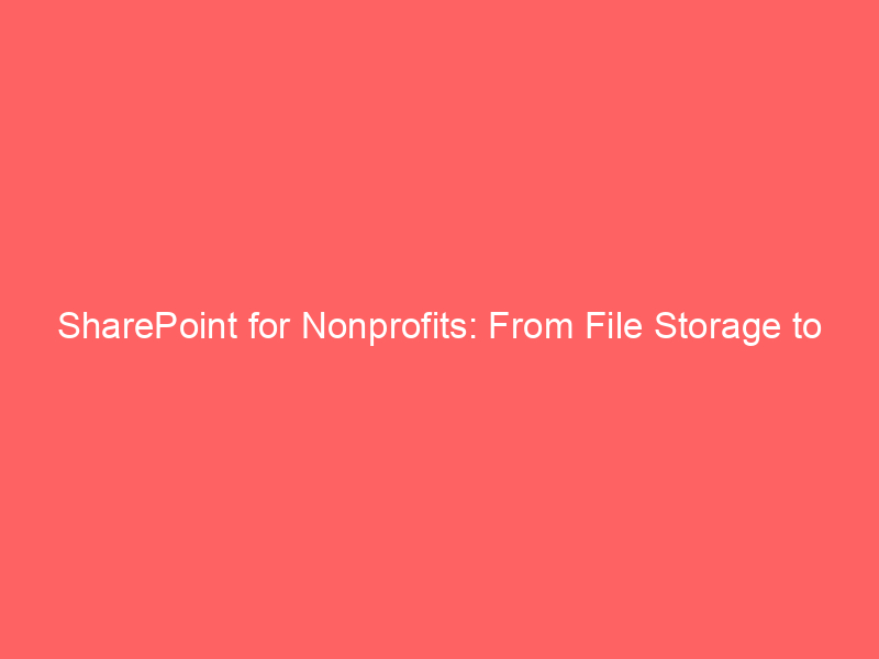 SharePoint for Nonprofits: From File Storage to Knowledge Hub